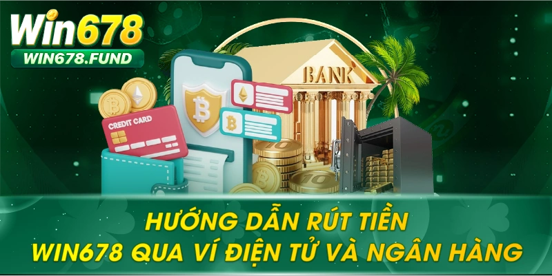 Hướng dẫn Rút tiền WIN678 qua ví điện tử và ngân hàng